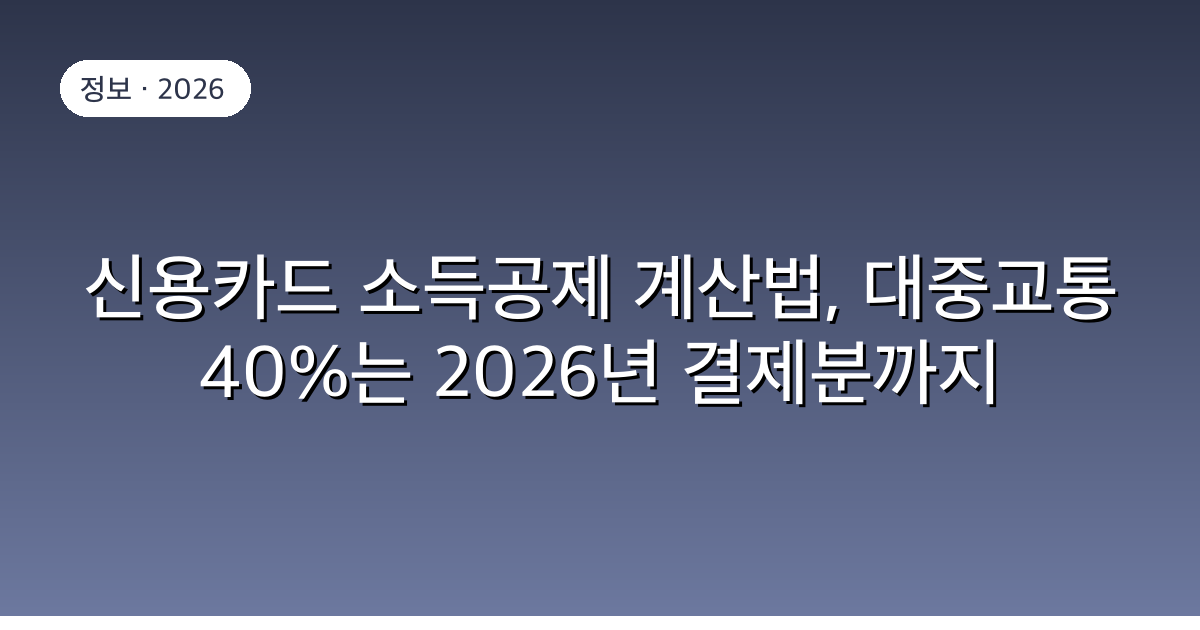 신용카드 소득공제 계산법, 대중교통 40%는 2026년 결제분까지