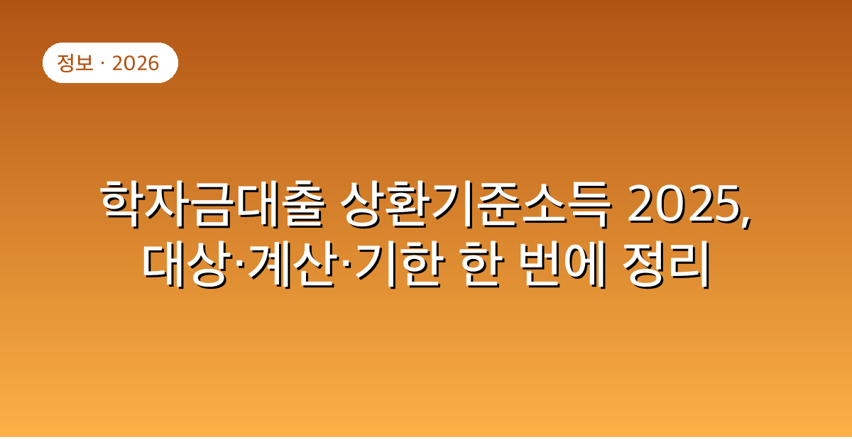 학자금대출 상환기준소득 2025, 대상·계산·기한 한 번에 정리